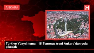 Türkiye Yüzyılı temalı 15 Temmuz treni Ankara’dan yola çıkacak